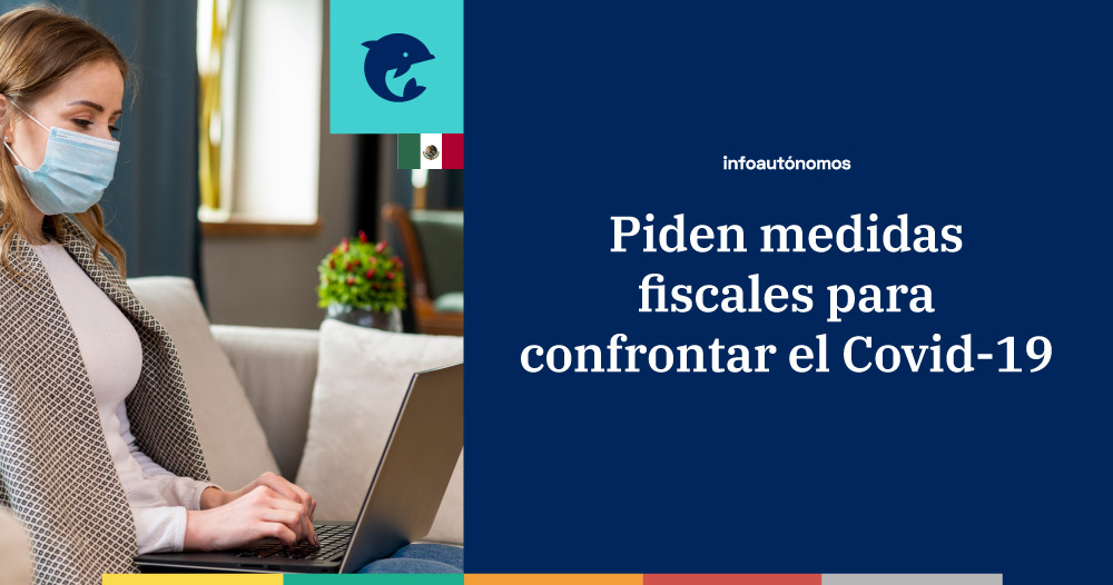 Piden medidas fiscales para confrontar el Covid19 Mexico