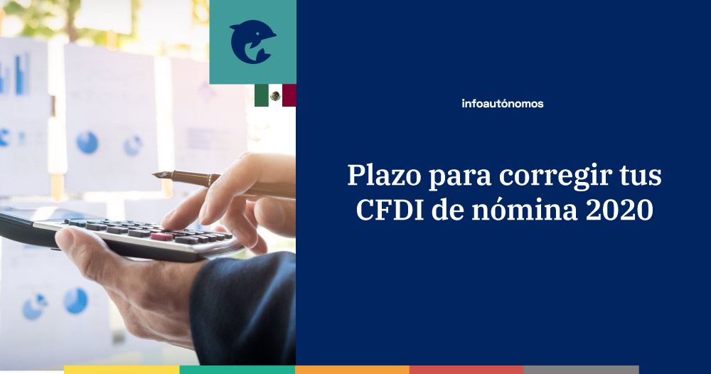 Plazo para corregir tus CFDI de nómina 2020
