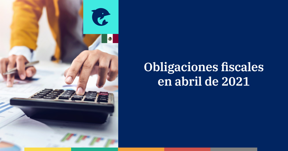 Obligaciones fiscales en abril de 2021 para personas físicas y morales