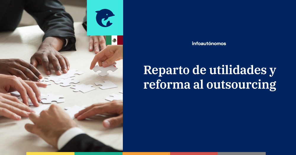 Cómo afectará la reforma al outsourcing al reparto de utilidades