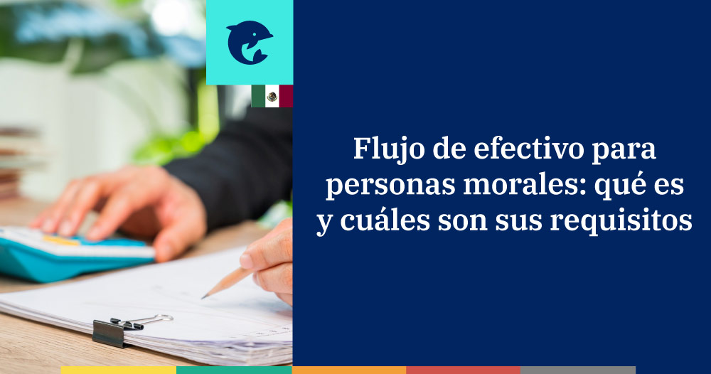 Flujo de efectivo para personas morales: qué es y cuáles son sus requisitos