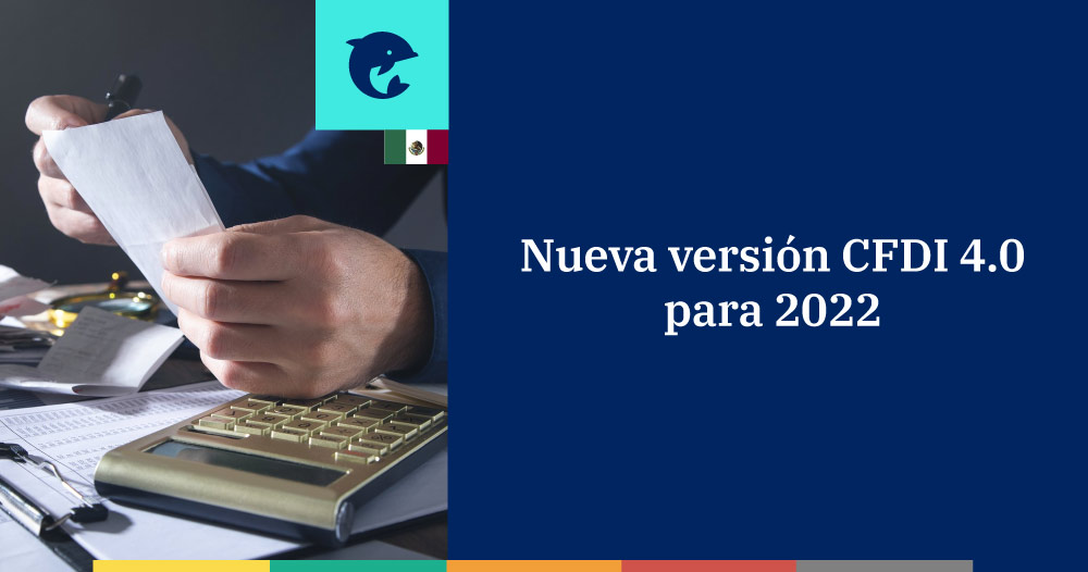 CFDI 4.0 para 2022: ¿cuáles son los cambios?