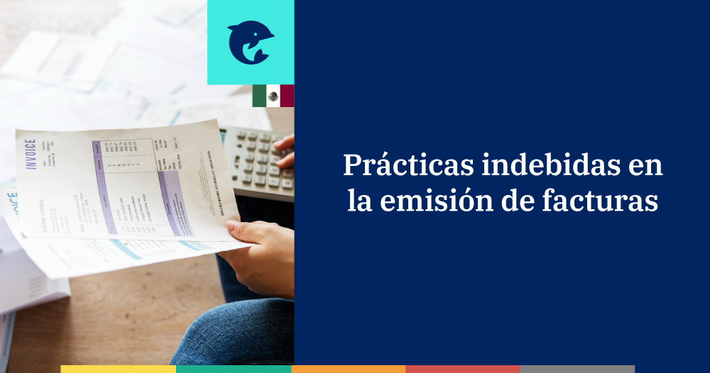 CFDI 2022: Prácticas indebidas al emitir una factura